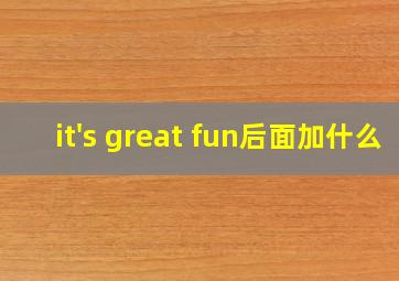 it's great fun后面加什么